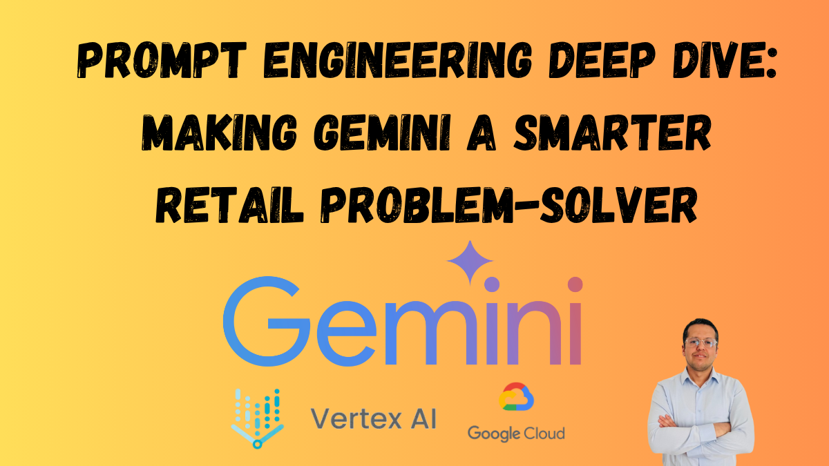 Prompt Engineering Deep Dive: Making Gemini a Smarter Retail Problem-Solver