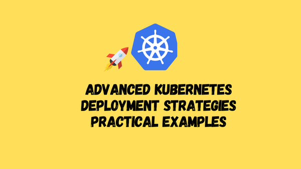 Advanced Kubernetes deployment strategies : Practical 3 Examples